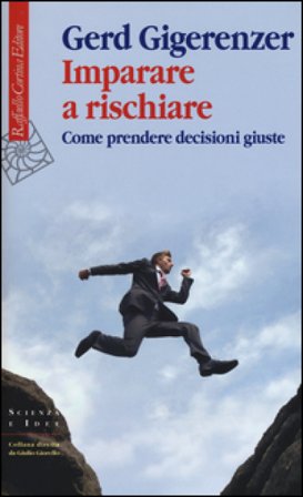 Imparare a rischiare. Come prendere decisioni giuste Gerd Gigerenzer