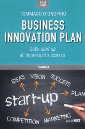Il business innovation plan. Dalla start up all'impresa di successo Tommaso D'Onofrio