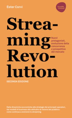 Streaming revolution. Nuovi protagonisti, evoluzione della concorrenza e prospettive del mercato Ester Corvi