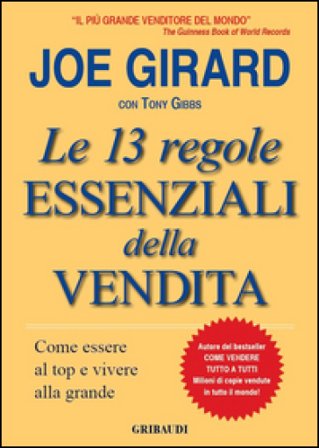 Le 13 regole essenziali della vendita. Come essere al top e vivere alla grande Joe Girard