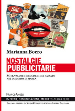 Nostalgie pubblicitarie. Miti, valori e ideologie del passato nel discorso di marca Marianna Boero