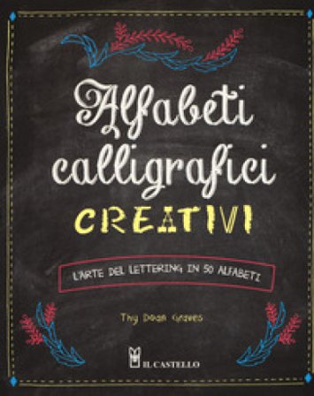 Alfabeti calligrafici creativi. L'arte del lettering in 50 alfabeti Thy Doan Graves