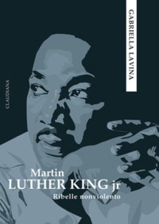 Martin Luther King jr. Ribelle nonviolento Gabriella Lavina