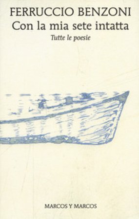 Con la mia sete intatta. Tutte le poesie Ferruccio Benzoni