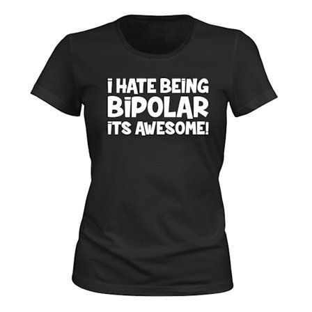 I Hate Being Bipolar - T-SHIRT - DAM