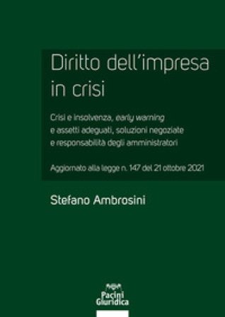 Diritto dell'impresa in crisi. Crisi e insolvenza, early warning e assetti adeguati, soluzioni negoziate e responsabilità degli amministratori - 