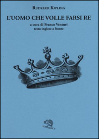L'uomo che volle farsi re. Testo inglese a fronte Joseph Rudyard Kipling