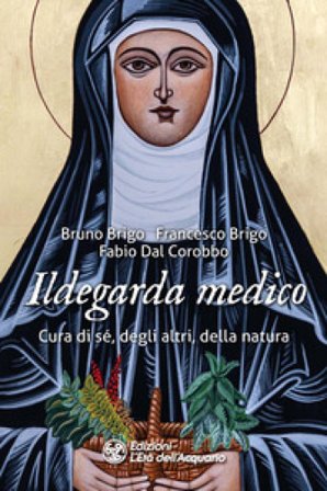 Ildegarda medico. Cura di sé, degli altri, della natura Bruno Brigo