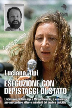 Esecuzione con depistaggi di Stato. L'uccisione di Ilaria Alpi e Miran Hrovatin, e le manovre per nascondere killer e mandanti Luciana Alpi