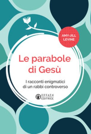 Le parabole di Gesù. I racconti enigmatici di un rabbì controverso. Ediz. italiana e inglese Amy-Jill Levine