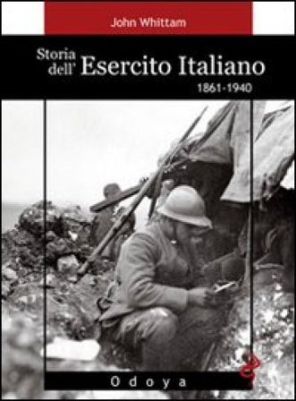 Storia dell'esercito italiano. 1861-1940 John Whittam