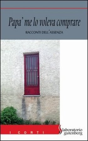 Papà me lo voleva comprare. Racconti dell'assenza