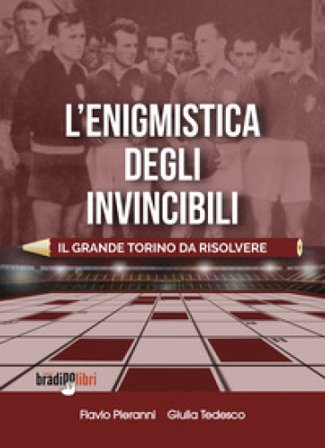 L'enigmistica degli invincibili. Il grande Torino da risolvere Flavio Pieranni