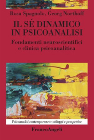 Il sé dinamico in psicoanalisi. Fondamenti neuroscientifici e clinica psicoanalitica Rosa Spagnolo