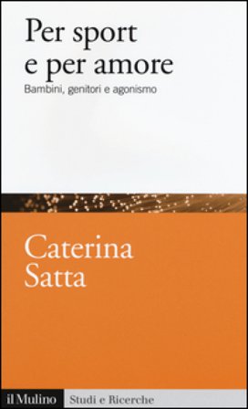 Per sport e per amore. Bambini, genitori e agonismo Caterina Satta