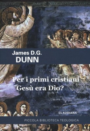 Per i primi cristiani Gesù era Dio? James D. Dunn