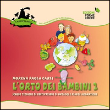 L'orto dei bambini 2. Schede tecniche di coltivazione di ortaggi e piante aromatiche Morena Paola Carli