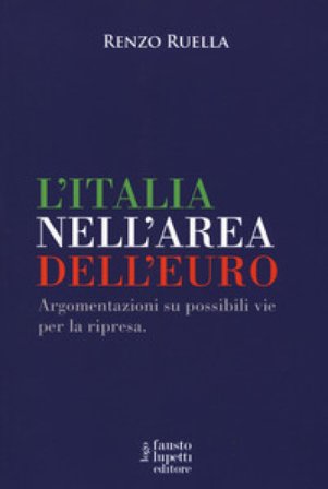 L'Italia nell'area dell'Euro. Argomentazioni su possibili vie per la ripresa Renzo Ruella