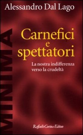 Carnefici e spettatori. La nostra indifferenza verso la crudeltà Alessandro Dal Lago