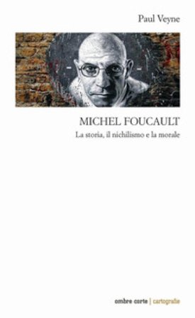 Michel Foucault. La storia, il nichilismo e la morale Paul Veyne