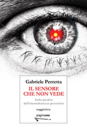 Il sensore che non vede. Sulla perdita dell'immediatezza percettiva Gabriele Perretta