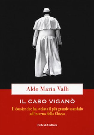 Il caso Viganò. Il dossier che ha svelato il più grande scandalo all'interno della Chiesa Aldo Maria Valli