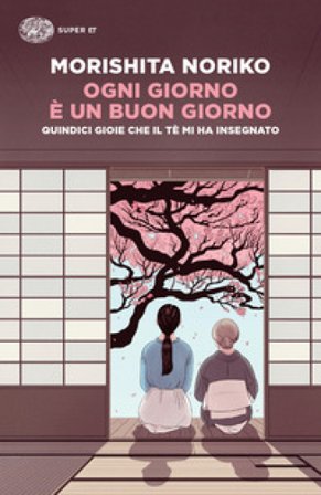 Ogni giorno è un buon giorno. Quindici gioie che il tè mi ha insegnato Noriko Morishita