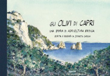 Gli olivi di Capri, una storia di agricoltura eroica. Ediz. illustrata Simonetta Capecchi