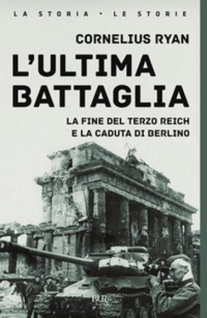 L'ultima battaglia. La fine del Terzo Reich e la caduta di Berlino Cornelius Ryan