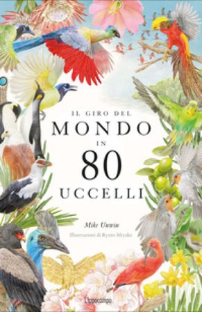 Il giro del mondo in 80 uccelli. Ediz. a colori Mike Unwin