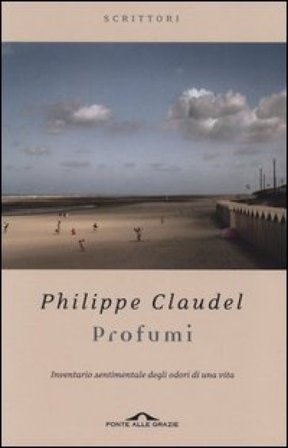 Profumi. Inventario sentimentale degli odori di una vita Philippe Claudel