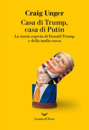 Casa di Trump, casa di Putin. La storia segreta di Donald Trump e della mafia russa Craig Unger