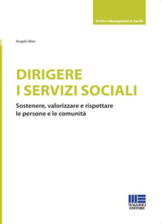 Dirigere i servizi sociali. Sostenere, valorizzare e rispettare le persone e le comunità Angelo Mari