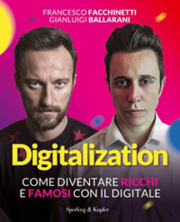 Digitalization. Come diventare ricchi e famosi con il digitale Francesco Facchinetti