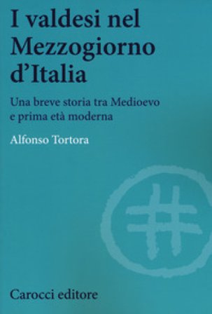I valdesi nel Mezzogiorno d'Italia. Una breve storia tra Medioevo e prima età moderna Alfonso Tortora