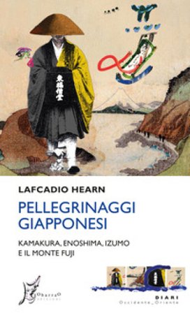 Pellegrinaggi giapponesi. Kamakura, Enoshima, Izumo e il monte Fuji Lafcadio Hearn