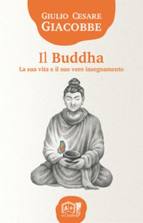 Il Buddha. La sua vita e il suo vero insegnamento Giulio Cesare Giacobbe