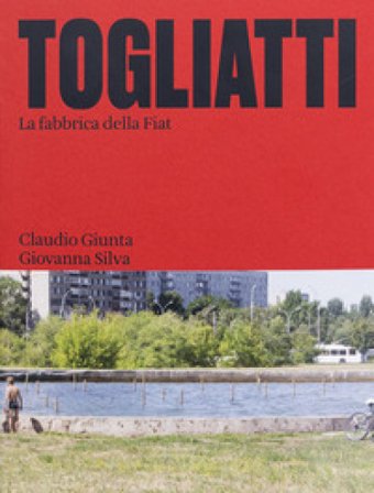 Togliatti. La fabbrica della Fiat. Ediz. illustrata Claudio Giunta