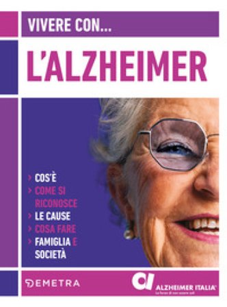 Vivere con l'Alzheimer. Cos'è. Come si riconosce. Le cause. Cosa fare. Famiglia e società Antonio Guaita