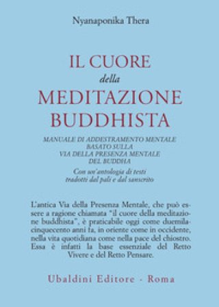 Il cuore della meditazione buddhista. Manuale di addestramento mentale basato sulla via della presenza mentale del Buddha Thera Nyanaponika