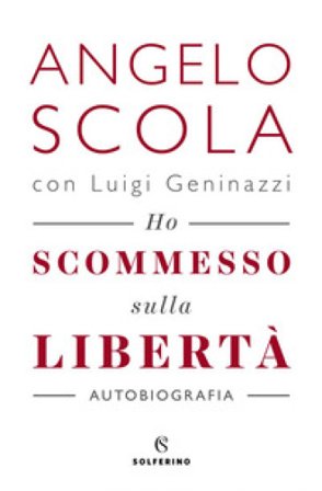 Ho scommesso sulla libertà Angelo Scola