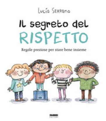 Il segreto del rispetto. Regole preziose per stare bene insieme. Ediz. a colori Lucía Serrano