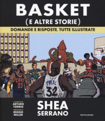 Basket (e altre storie). Domande e risposte, tutte illustrate. Ediz. a colori Shea Serrano