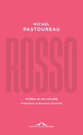 Rosso. Storia di un colore Michel Pastoureau
