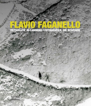 Flavio Faganello. Fotografie in cammino. Ediz. illustrata Katia Malatesta