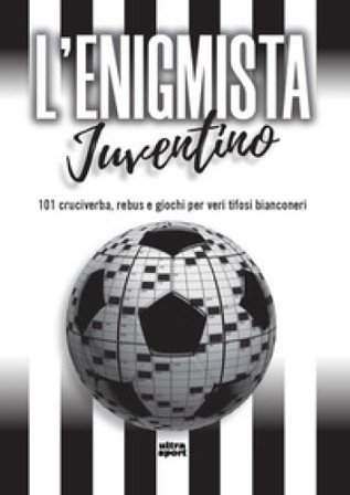 L'enigmista juventino. 101 cruciverba, rebus e giochi per veri tifosi bianconeri