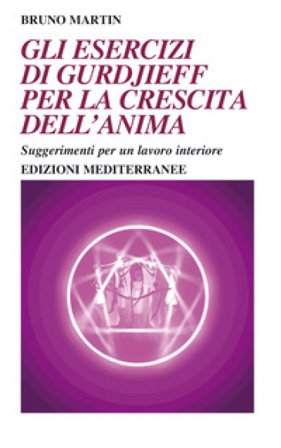 Gli esercizi di Gurdjieff per la crescita dell'anima. Suggerimenti per un lavoro interiore Bruno Martin