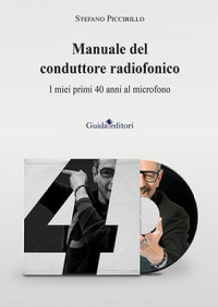 Manuale del conduttore radiofonico. I miei primi 40 anni al microfono Stefano Piccirillo