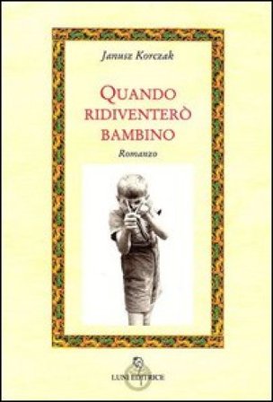 Quando ridiventerò bambino Janusz Korczak