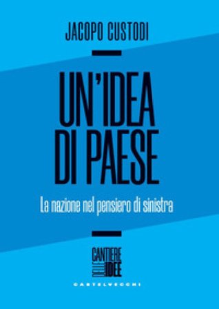 Un'idea di paese. La nazione nel pensiero di sinistra Jacopo Custodi